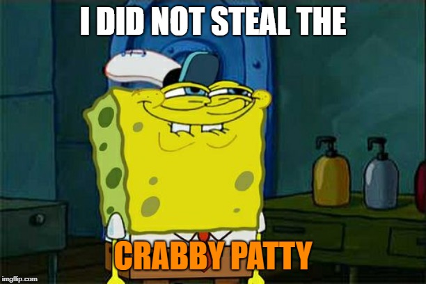 Don't You Squidward Meme |  I DID NOT STEAL THE; CRABBY PATTY | image tagged in memes,dont you squidward | made w/ Imgflip meme maker