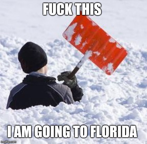 snowshoveling | FUCK THIS; I AM GOING TO FLORIDA | image tagged in snowshoveling | made w/ Imgflip meme maker