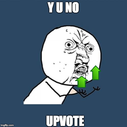 Y U No Meme | Y U NO UPVOTE | image tagged in memes,y u no | made w/ Imgflip meme maker