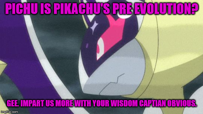 Geez James, you really don't say? | PICHU IS PIKACHU'S PRE EVOLUTION? GEE. IMPART US MORE WITH YOUR WISDOM CAPTIAN OBVIOUS. | image tagged in thanks captian obvious lunala | made w/ Imgflip meme maker