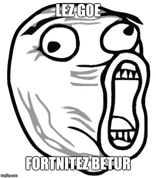 LOL Guy Meme | LEZ GOE FORTNITEZ BETUR | image tagged in memes,lol guy | made w/ Imgflip meme maker