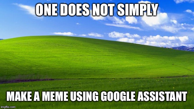 ONE DOES NOT SIMPLY; MAKE A MEME USING GOOGLE ASSISTANT | image tagged in one does not simply | made w/ Imgflip meme maker