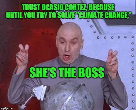 Memo to Dems: Follow Your Leader | TRUST OCASIO CORTEZ, BECAUSE UNTIL YOU TRY TO SOLVE "CLIMATE CHANGE,"; SHE'S THE BOSS | image tagged in dr evil laser,alexandria ocasio-cortez,climate change,green new deal | made w/ Imgflip meme maker