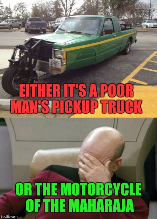 Found this picture, and it's actually pretty cool in my opinion ;-) | EITHER IT'S A POOR MAN'S PICKUP TRUCK; OR THE MOTORCYCLE OF THE MAHARAJA | image tagged in memes,captain picard facepalm,trucking,motorcycles,seriously wtf | made w/ Imgflip meme maker