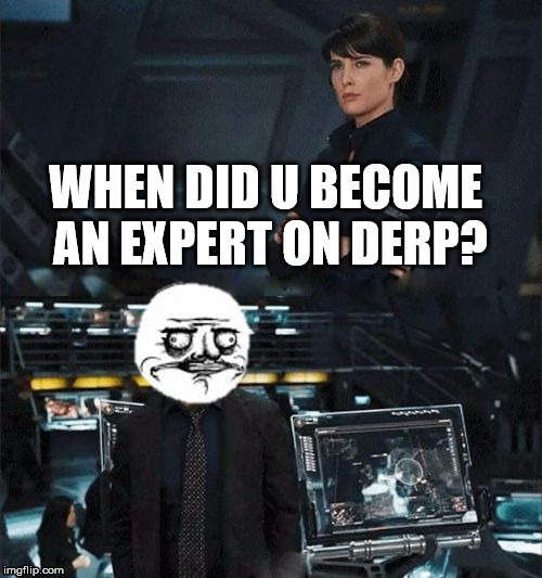 derpy | WHEN DID U BECOME AN EXPERT ON DERP? | image tagged in when did you become an expert,derpy | made w/ Imgflip meme maker