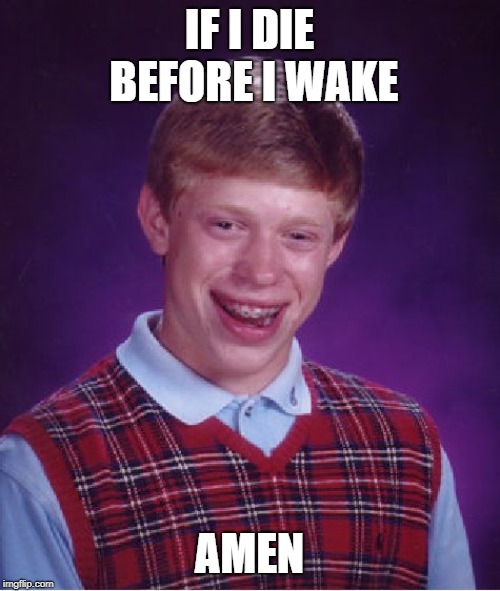 Bad Luck Brian Meme | IF I DIE BEFORE I WAKE AMEN | image tagged in memes,bad luck brian | made w/ Imgflip meme maker