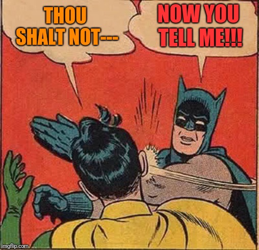 Batman Slapping Robin | THOU SHALT NOT---; NOW YOU TELL ME!!! | image tagged in memes,batman slapping robin | made w/ Imgflip meme maker