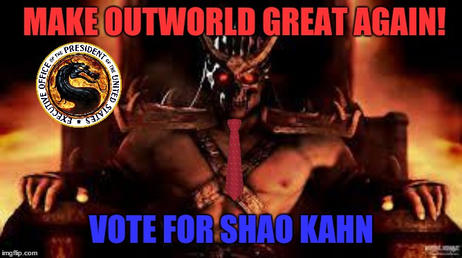 Shao Kahn for President | MAKE OUTWORLD GREAT AGAIN! VOTE FOR SHAO KAHN | image tagged in shao kahn on throne,politics,president,mortal kombat,make america great again | made w/ Imgflip meme maker