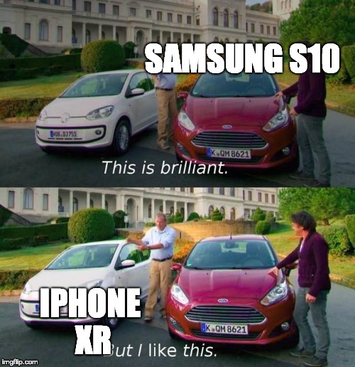 This Is Brilliant But I Like This | SAMSUNG S10; IPHONE XR | image tagged in this is brilliant but i like this | made w/ Imgflip meme maker