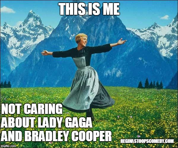Julie Andrews | THIS IS ME; NOT CARING ABOUT LADY GAGA AND BRADLEY COOPER; REGINASTOOPSCOMEDY.COM | image tagged in julie andrews,a star is born,oscars,lady gaga,bradley cooper | made w/ Imgflip meme maker