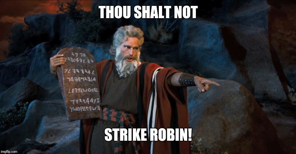 Ten Commandments | THOU SHALT NOT STRIKE ROBIN! | image tagged in ten commandments | made w/ Imgflip meme maker