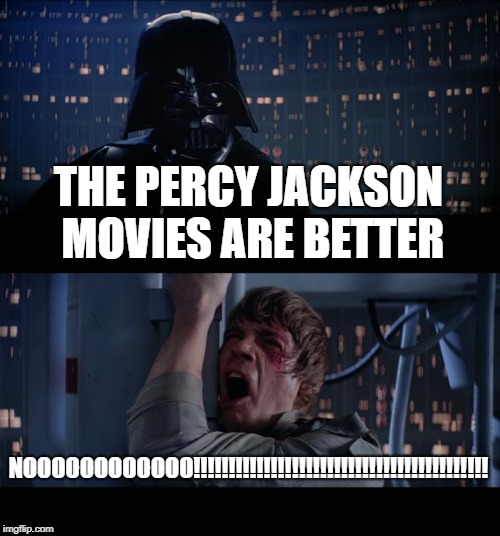 Star Wars No Meme | THE PERCY JACKSON MOVIES ARE BETTER; NOOOOOOOOOOOO!!!!!!!!!!!!!!!!!!!!!!!!!!!!!!!!!!!!!!!!!! | image tagged in memes,star wars no | made w/ Imgflip meme maker
