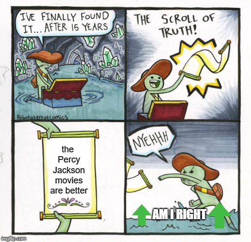The Scroll Of Truth | the Percy Jackson movies are better; AM I RIGHT | image tagged in memes,the scroll of truth | made w/ Imgflip meme maker
