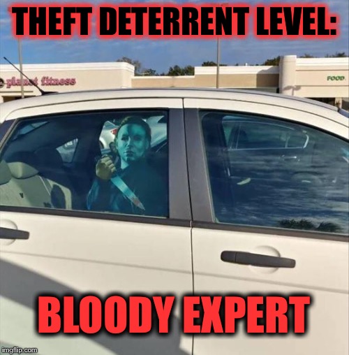 Car alarms are nice but... | THEFT DETERRENT LEVEL:; BLOODY EXPERT | image tagged in serial killer,theft,memes,funny | made w/ Imgflip meme maker
