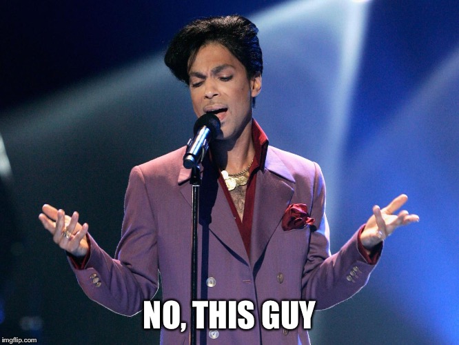 Prince Bday | NO, THIS GUY | image tagged in prince bday | made w/ Imgflip meme maker