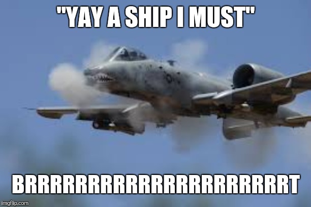 "YAY A SHIP I MUST"; BRRRRRRRRRRRRRRRRRRRRRT | image tagged in a 10 warthog | made w/ Imgflip meme maker