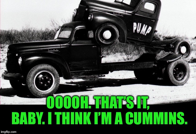  OOOOH. THAT’S IT, BABY. I THINK I’M A CUMMINS. | image tagged in aerosmiths mating trucks | made w/ Imgflip meme maker