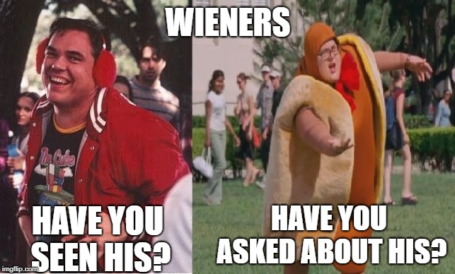 Wieners | WIENERS; HAVE YOU SEEN HIS? HAVE YOU ASKED ABOUT HIS? | image tagged in jonah hill,warren | made w/ Imgflip meme maker