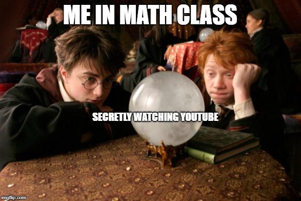 Harry Potter meme | ME IN MATH CLASS; SECRETLY WATCHING YOUTUBE | image tagged in harry potter meme | made w/ Imgflip meme maker