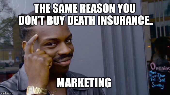 Roll Safe Think About It Meme | THE SAME REASON YOU DON’T BUY DEATH INSURANCE.. MARKETING | image tagged in memes,roll safe think about it | made w/ Imgflip meme maker