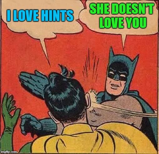 Batman Slapping Robin Meme | I LOVE HINTS SHE DOESN'T LOVE YOU | image tagged in memes,batman slapping robin | made w/ Imgflip meme maker