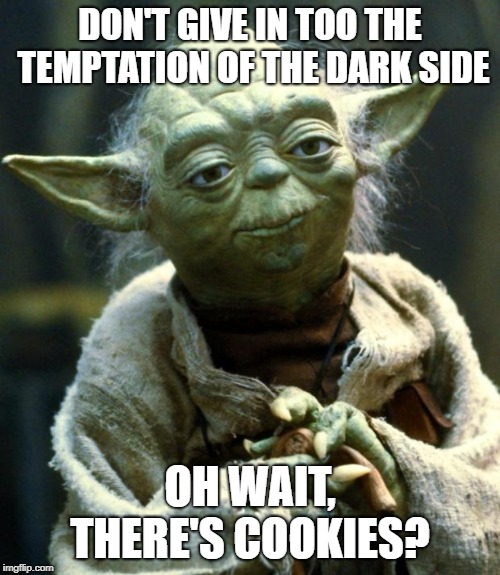 Star Wars Yoda | DON'T GIVE IN TOO THE TEMPTATION OF THE DARK SIDE; OH WAIT, THERE'S COOKIES? | image tagged in memes,star wars yoda | made w/ Imgflip meme maker