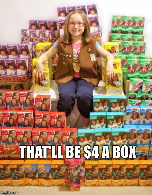 THAT'LL BE $4 A BOX | image tagged in girl scout cookies | made w/ Imgflip meme maker