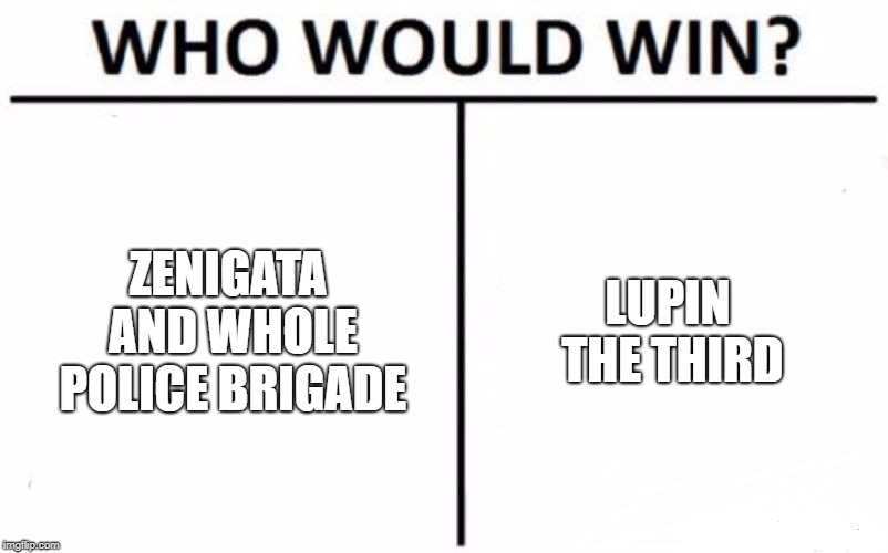 Who Would Win? | ZENIGATA AND WHOLE POLICE BRIGADE; LUPIN THE THIRD | image tagged in memes,who would win | made w/ Imgflip meme maker
