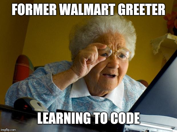 Out with the Old, New Era Cold | FORMER WALMART GREETER; LEARNING TO CODE | image tagged in learn to code,computer,old,old people,old people be like,walmart | made w/ Imgflip meme maker