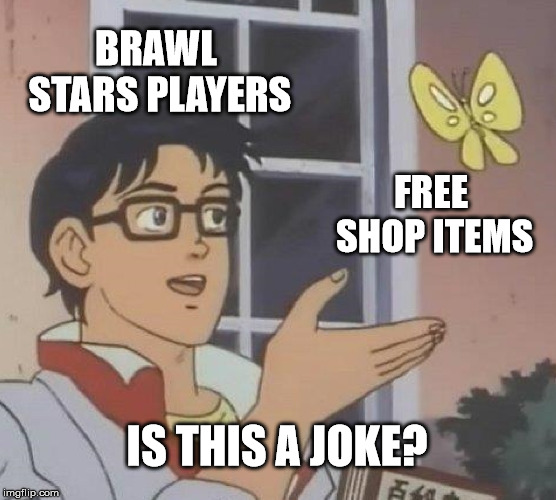 Is This A Pigeon Meme | BRAWL STARS PLAYERS; FREE SHOP ITEMS; IS THIS A JOKE? | image tagged in memes,is this a pigeon | made w/ Imgflip meme maker