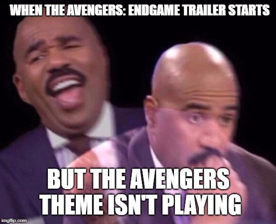 Steve Harvey Laughing Serious | WHEN THE AVENGERS: ENDGAME TRAILER STARTS; BUT THE AVENGERS THEME ISN'T PLAYING | image tagged in steve harvey laughing serious | made w/ Imgflip meme maker