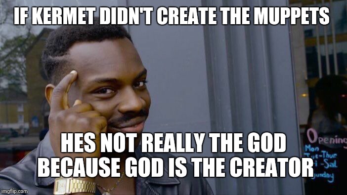 Roll Safe Think About It Meme | IF KERMET DIDN'T CREATE THE MUPPETS HES NOT REALLY THE GOD BECAUSE GOD IS THE CREATOR | image tagged in memes,roll safe think about it | made w/ Imgflip meme maker