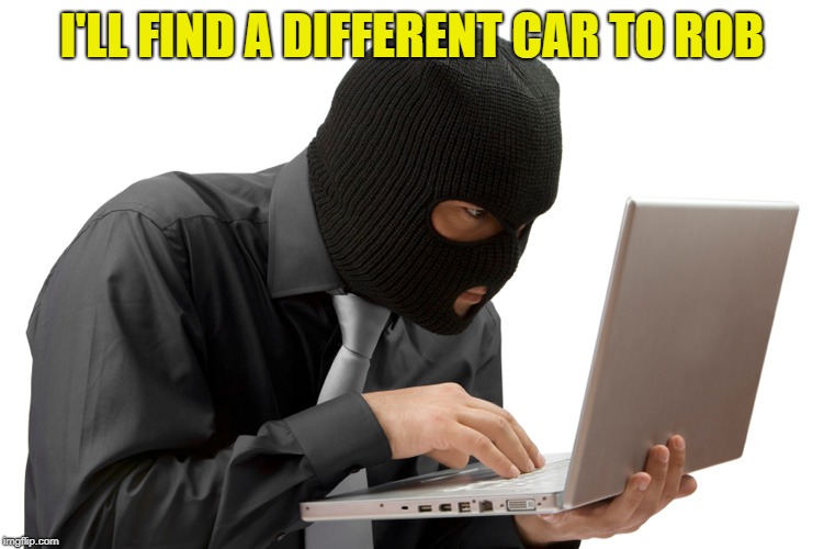 Thief | I'LL FIND A DIFFERENT CAR TO ROB | image tagged in thief | made w/ Imgflip meme maker