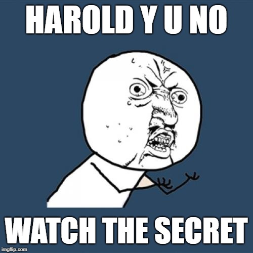 Y U No Meme | HAROLD Y U NO WATCH THE SECRET | image tagged in memes,y u no | made w/ Imgflip meme maker
