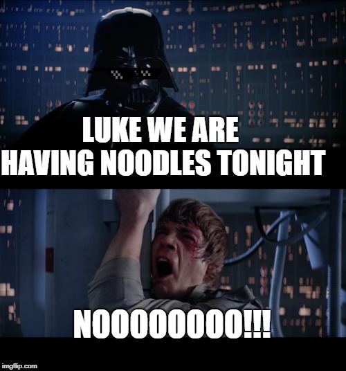 Star Wars No | LUKE WE ARE HAVING NOODLES TONIGHT; NOOOOOOOO!!! | image tagged in memes,star wars no | made w/ Imgflip meme maker