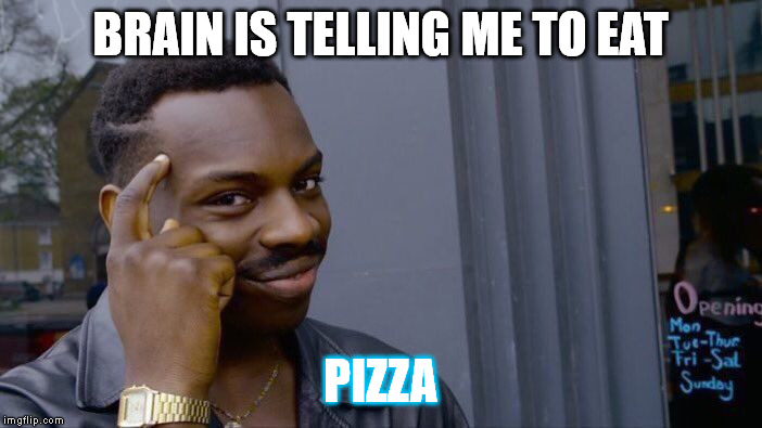 Roll Safe Think About It Meme | BRAIN IS TELLING ME TO EAT PIZZA | image tagged in memes,roll safe think about it | made w/ Imgflip meme maker