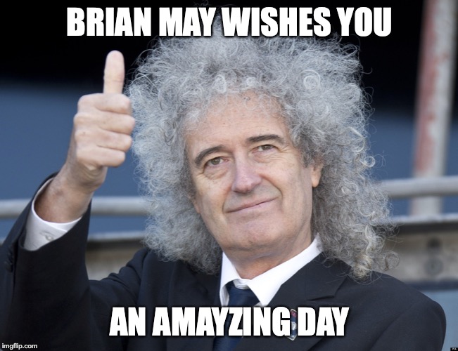Brian May | BRIAN MAY WISHES YOU; AN AMAYZING DAY | image tagged in brian may | made w/ Imgflip meme maker