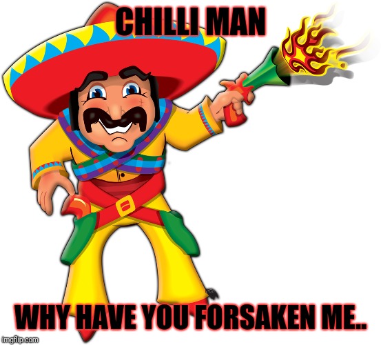 Chilli man | CHILLI MAN; WHY HAVE YOU FORSAKEN ME.. | image tagged in funny,gambling | made w/ Imgflip meme maker
