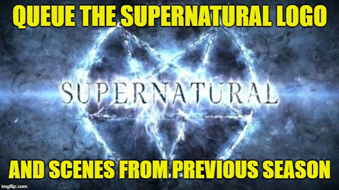 QUEUE THE SUPERNATURAL LOGO AND SCENES FROM PREVIOUS SEASON | made w/ Imgflip meme maker