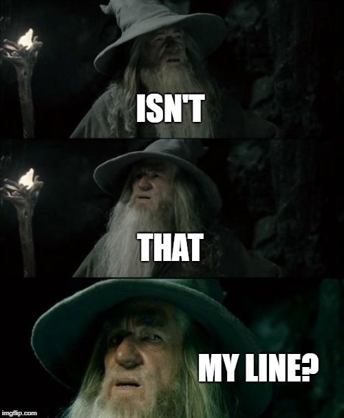 Confused Gandalf Meme | ISN'T THAT MY LINE? | image tagged in memes,confused gandalf | made w/ Imgflip meme maker