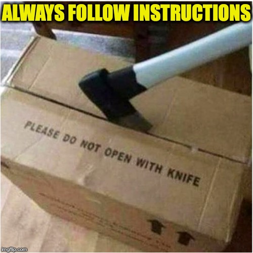  ALWAYS FOLLOW INSTRUCTIONS | image tagged in instructions,axe | made w/ Imgflip meme maker