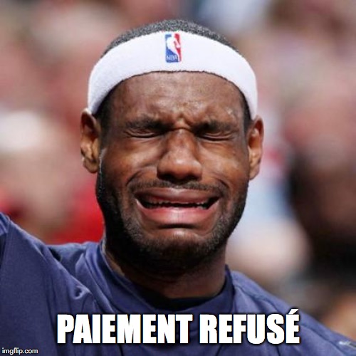LEBRON JAMES | PAIEMENT REFUSÉ | image tagged in lebron james | made w/ Imgflip meme maker