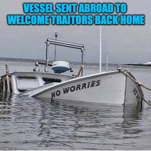 Welcome Back, Traitor | VESSEL SENT ABROAD TO WELCOME TRAITORS BACK HOME | image tagged in traitors,welcome,sinking ship,isis | made w/ Imgflip meme maker