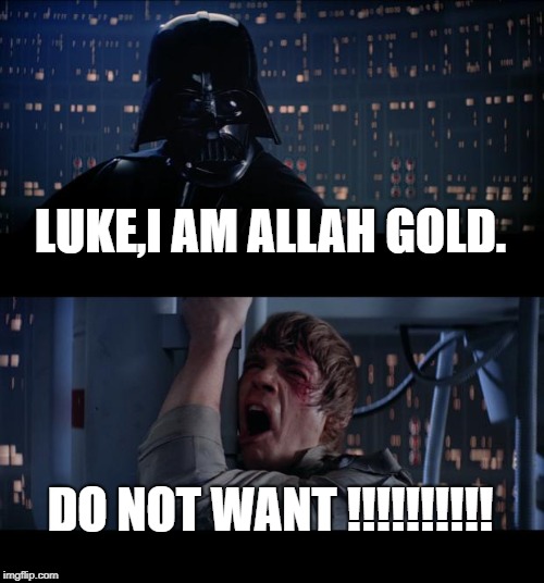 Star Wars No Meme | LUKE,I AM ALLAH GOLD. DO NOT WANT !!!!!!!!!! | image tagged in memes,star wars no | made w/ Imgflip meme maker