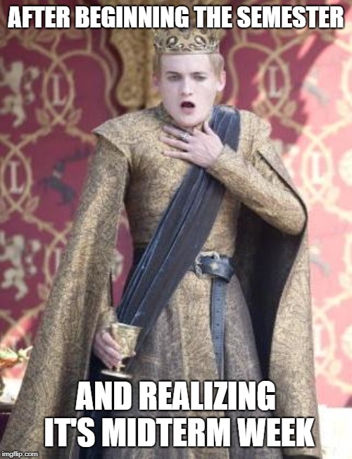 Gasping Joffrey | AFTER BEGINNING THE SEMESTER; AND REALIZING IT'S MIDTERM WEEK | image tagged in gasping joffrey | made w/ Imgflip meme maker