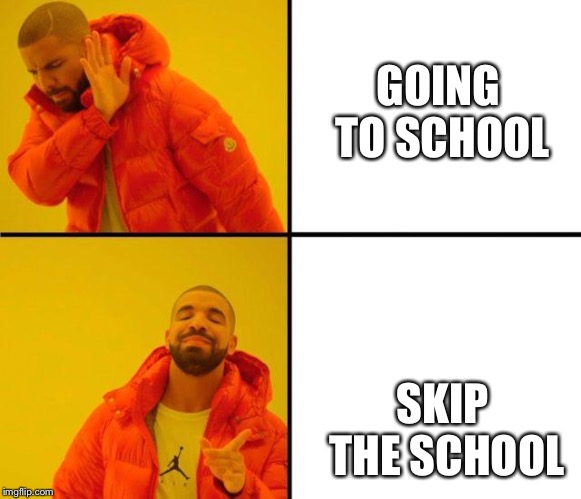 I still hate school | GOING TO SCHOOL; SKIP THE SCHOOL | image tagged in drake meme,memes,funny,funny memes | made w/ Imgflip meme maker