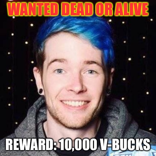 WANTED DEAD OR ALIVE; REWARD: 10,000 V-BUCKS | image tagged in dantdm,wanted,spicy memes | made w/ Imgflip meme maker