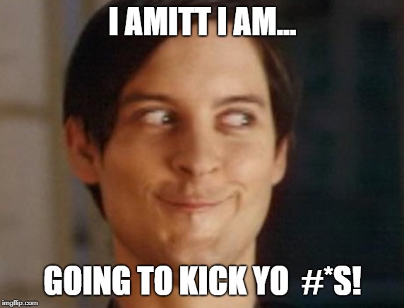 Spiderman Peter Parker | I AMITT I AM... GOING TO KICK YO  #*S! | image tagged in memes,spiderman peter parker | made w/ Imgflip meme maker
