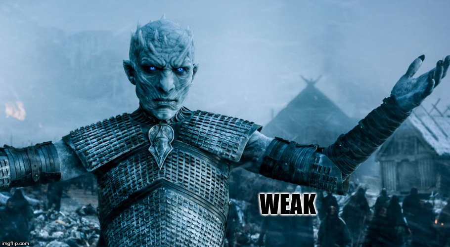 Game of Thrones Night King | WEAK | image tagged in game of thrones night king | made w/ Imgflip meme maker