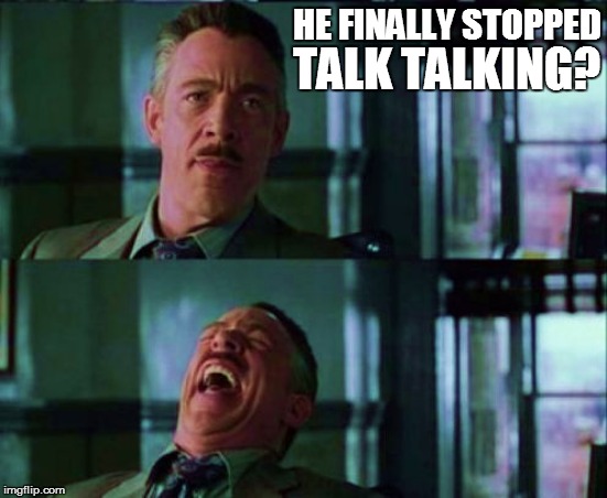 HE FINALLY STOPPED TALK TALKING? | made w/ Imgflip meme maker